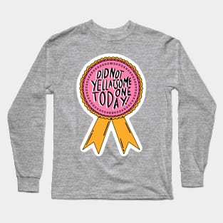 Did Not Yell at Someone TOday! Long Sleeve T-Shirt
